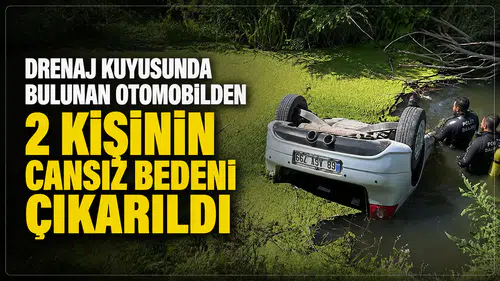 Drenaj kuyusunda bulunan otomobilden 2 kişinin cansız bedeni çıkarıldı