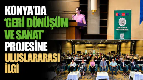 Konya’da ‘Geri Dönüşüm ve Sanat’ projesine uluslararası ilgi