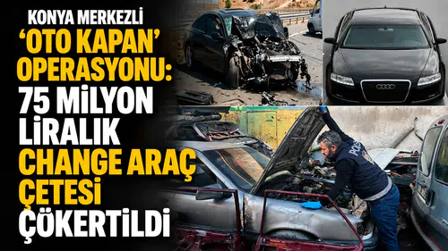 Konya merkezli dev operasyon: 75 milyonluk change çetesi çökertildi