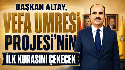 Başkan Altay, Vefa Umresi Projesi'nin ilk kurasını çekecek