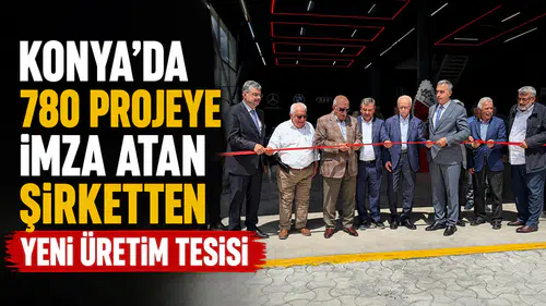 Konya'da 780 projeye imza atan şirketten yeni üretim tesisi