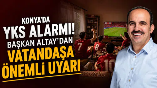 Konya’da YKS alarmı: Başkan Altay’dan vatandaşa önemli uyarı