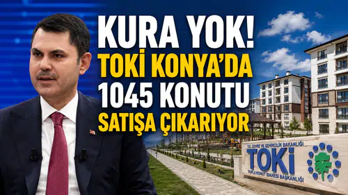 Kura yok! TOKİ Konya’da 1045 konutu satışa çıkarıyor