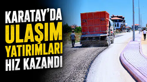 Karatay'da ulaşım yatırımları hız kazandı