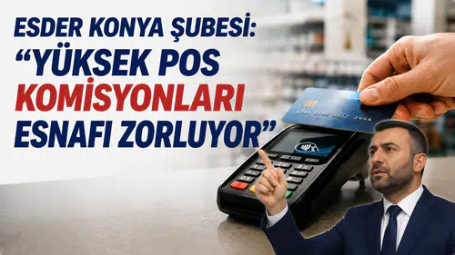 ESDER Konya Şubesi: “Yüksek POS komisyonları esnafı zorluyor”