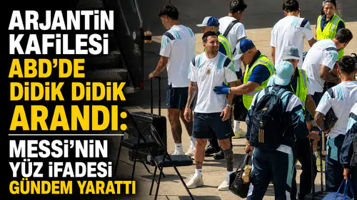 Arjantin kafilesi ABD’de didik didik arandı: Messi’nin yüz ifadesi gündem yarattı
