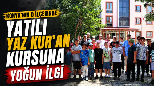Konya’nın o ilçesinde ‘Yatılı Yaz Kur'an Kursuna’ yoğun ilgi