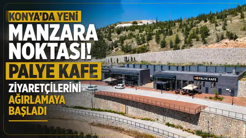 Konya’da yeni manzara noktası! Palye Kafe ziyaretçilerini ağırlamaya başladı