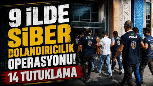 9 ilde siber dolandırıcılık operasyonu! 14 tutuklama