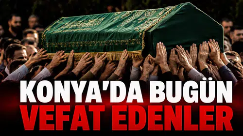 Konya’da Bugün Vefat Edenler: 14 Ağustos 2026