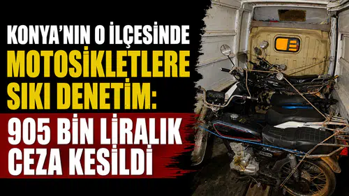 Konya’nın o ilçesinde motosikletlere sıkı denetim: 905 bin liralık ceza kesildi