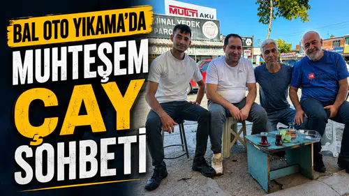 Bal Oto Yıkama’da muhteşem çay sohbeti