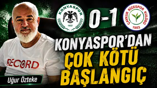 Uğur Özteke Konyaspor-Rizespor karşılaşmasını değerlendirdi