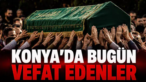 Konya’da Bugün Vefat Edenler: 17 Ağustos 2026