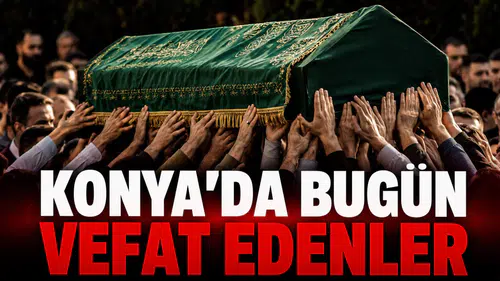 Konya’da Bugün Vefat Edenler: 10 Ağustos 2026