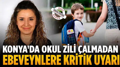 Konya'da okul zili çalmadan ebeveynlere kritik uyarı: “Bu cümleleri sakın söylemeyin”
