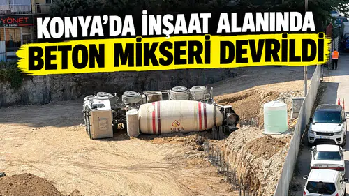 Konya’da inşaat alanında beton mikseri devrildi