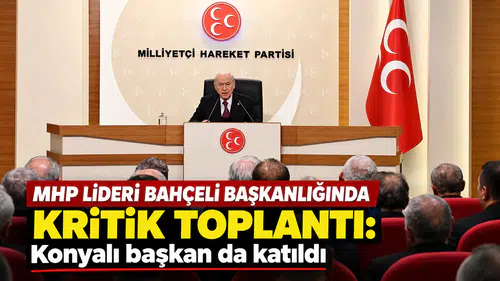 MHP Lideri Bahçeli başkanlığında kritik toplantı: Konyalı başkan da katıldı!