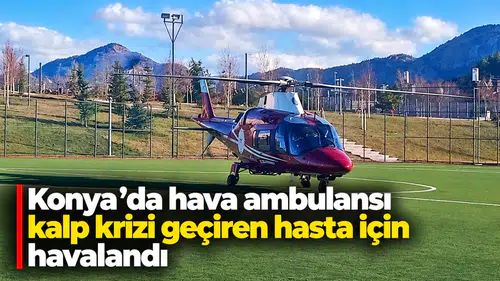 Konya'da hava ambulansı kalp krizi geçiren hasta için havalandı