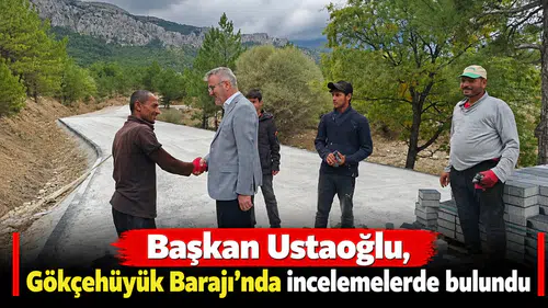 Başkan Ustaoğlu, Gökçehüyük Barajı’nda incelemelerde bulundu
