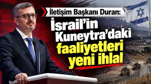 İletişim Başkanı Duran: İsrail’in Kuneytra’daki faaliyetleri yeni ihlal