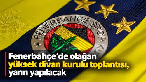 Fenerbahçe'de olağan yüksek divan kurulu toplantısı, yarın yapılacak