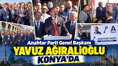 Anahtar Parti Genel Başkanı Yavuz Ağıralioğlu Konya'da