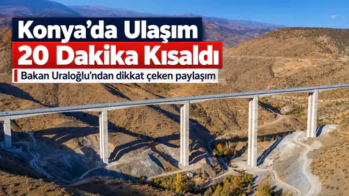 Bakan Uraloğlu'ndan dikkat çeken Konya paylaşımı: Ulaşım 20 dakika kısaldı!