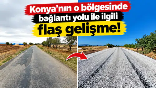 Konya'nın o bölgesinde bağlantı yolu ile ilgili flaş gelişme!