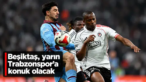 Beşiktaş, yarın Trabzonspor'a konuk olacak