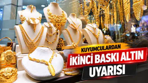 Kuyumculardan "ikinci baskı altın" uyarısı