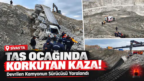 Sivas’ta Taş Ocağında Korkutan Kaza! Devrilen Kamyonun Sürücüsü Yaralandı