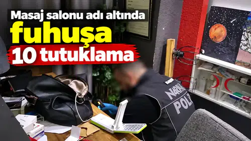 Masaj salonu adı altında fuhuşa 10 tutuklama