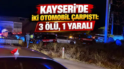 Kayseri'de iki otomobil çarpıştı: 3 ölü, 1 yaralı
