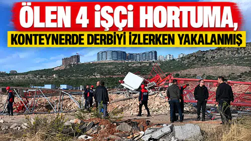 Ölen 4 işçi hortuma, konteynerde derbiyi izlerken yakalanmış