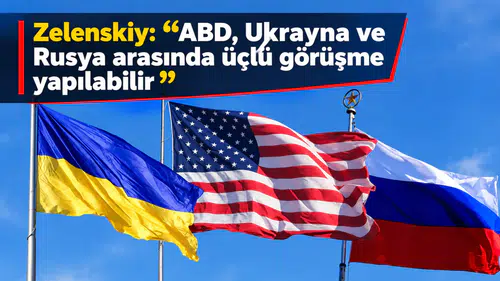 Zelenskiy: "ABD, Ukrayna ve Rusya arasında üçlü görüşme yapılabilir"