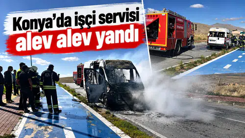 Konya’da işçi servisi alev alev yandı