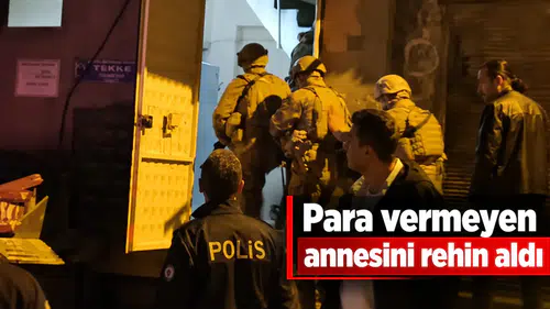 Para vermeyen annesini rehin aldı