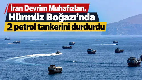 İran Devrim Muhafızları, Hürmüz Boğazı'nda 2 petrol tankerini durdurdu