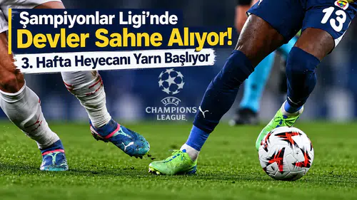 UEFA Şampiyonlar Ligi'nde 3. hafta heyecanı yarın başlayacak