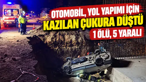 Otomobil, yol yapımı için kazılan çukura düştü; 1 ölü, 5 yaralı