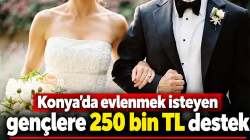 Konya'da evlenmek isteyen gençlere 250 bin TL destek: İşte şartlar!
