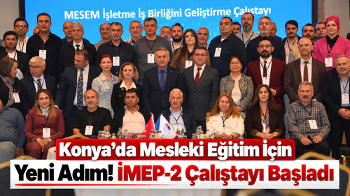 Konya’da Mesleki Eğitim İçin Yeni Adım! İMEP-2 Çalıştayı Başladı