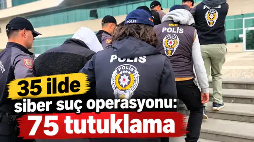 35 ilde siber suç operasyonu: 75 tutuklama