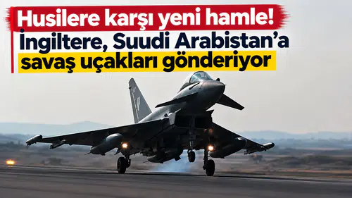 Husilere Karşı Yeni Hamle! İngiltere, Suudi Arabistan’a Savaş Uçakları Gönderiyor