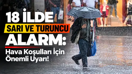 18 İlde Sarı ve Turuncu Alarm: Hava Koşulları İçin Önemli Uyarı!