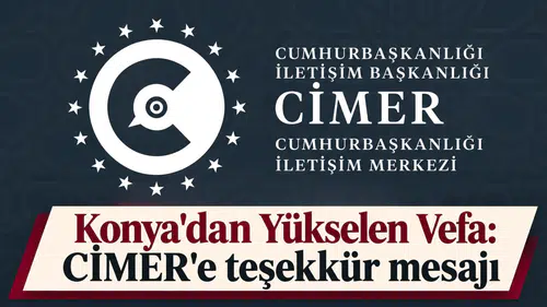 Konya'dan Yükselen Vefa: CİMER'e teşekkür mesajı