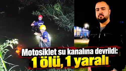 Motosiklet su kanalına devrildi: 1 ölü, 1 yaralı