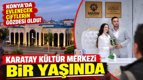 Konya’da evlenecek çiftlerin gözdesi oldu! Karatay Kültür Merkezi bir yaşında