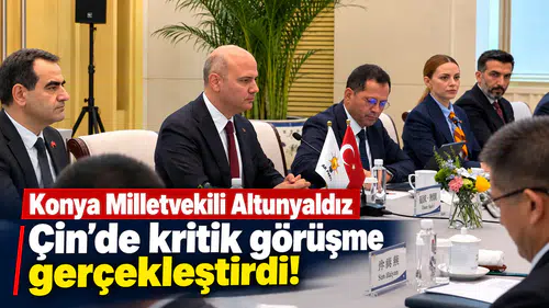 Konya Vekili Altunyaldız Çin’de kritik görüşme gerçekleştirdi!